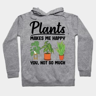 Plants Makes Me Happy You Not So Much Gardening Gift Gardener Hoodie